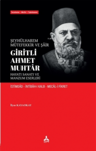 Şeyhülharem, Mütefekkir ve Şair Giritli Ahmet Muhtar - Hayatı Sanatı ve Manzum Eserleri ;İstimdad - İntibah-ı Kalb - Mecal-i Fikret