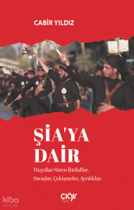 Şia’ya Dair;Yüzyıllar Süren İhtilaflar, Savaşlar, Çekişmeler, Ayrılıklar