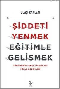 Şiddeti Yenmek Eğitimle Gelişmek; Türkiye'nin Temel Sorunları Köklü Çözümleri