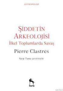 Şiddetin Arkeolojisi; İlkel Toplumlarda Savaş