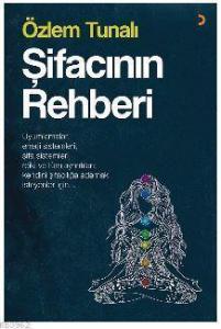 Şifacının Rehberi; Uyumlamalar, enerji sistemleri, şifa sistemleri,  reiki ve tüm ayrıntıları kendini şifacılığa adama