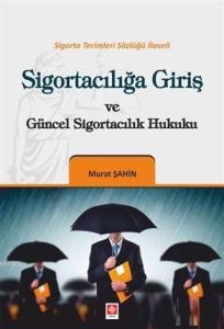 Sigortacılığa Giriş ve Güncel Sigortacılık Hukuku; Sigorta Terimleri Sözlüğü İlaveli