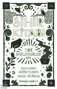Sihir Kitabı;Yeni Başlayanlar İçin Hayatınızı Değiştirecek Temel Sihirler