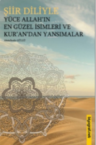 Şiir Diliyle Yüce Allah’ın En Güzel İsimleri ve Kur’an’dan Yansımalar