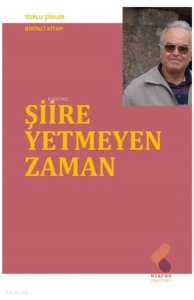 Şiire Yetmeyen Zaman - Toplu Şiirler Birinci Kitap