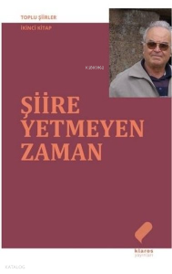 Şiire Yetmeyen Zaman - Toplu Şiirler İkinci Kitap