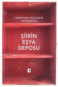 Şiirin Eşya Deposu;Murathan Mungan’ın Seçtikleriyle