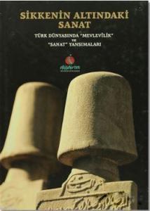Sikkenin Altındaki Sanat; Türk Dünyasında 'Mevlevilik' ve 'Sanat' Yansımaları