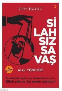 Silahsız Savaş; Algı Yönetimi Ne söylediğin değil, nasıl algılandığın önemli... Silah yok ve bu senin savaşın!