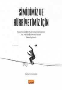 Simidiniz Ve Hürriyetiniz İçin ;Gazetecilikte Güvencesizleşme ve Mesleki Pratiklerin Dönüşümü