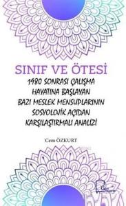 Sınıf ve Ötesi; 1980 Sonrası Çalışma Hayatına Başlayan Bazı Meslek Mensuplarının Sosyolojik Açıdan Karşılaştırmalı A