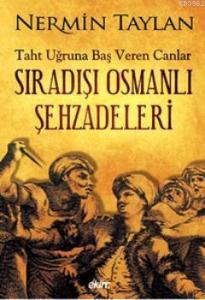 Sıradışı Osmanlı Şehzadeleri; Taht Uğruna Baş Veren Canlar