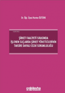 Şirket Faaliyeti Sırasında İşlenen Suçlarda Şirket Yöneticilerinin Taksire Dayalı Cezai Sorumluluğu
