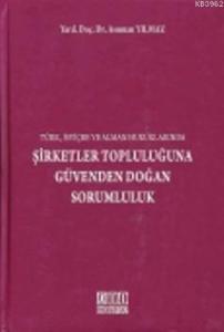 Şirketler Topluluğuna Güvenden Doğan Sorumluluk; (Türk, İsviçre ve Alman Hukuklarında)
