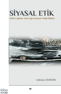 Siyasal Etik;Antik Çağ'dan Yeni Çağ'a Siyaset-Ahlak İlişkisi