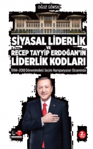 Siyasal Liderlik ve Recep Tayyip Erdoğan’ın Liderlik Kodları;1994 - 2018 Dönemindeki Seçim Kampanyaları Ekseninde