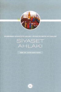 Siyaset Ahlakı Seçmenden Siyasetçiye Ahlaklı Siyasetin İmkan Ve İlkeleri