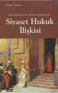 Siyaset Hukuk İlişkisi ; İslam Hukukunun Oluşum Süreçlerinde