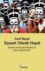 Siyaset Olarak Hayat; Sıradan İnsanlar Ortadoğu'yu Nasıl Değiştiriyor ?