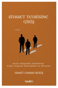Siyaset Teorisine Giriş ;Antik Dünyadan Günümüze Temel Siyasal Kavramlar ve Süreçler