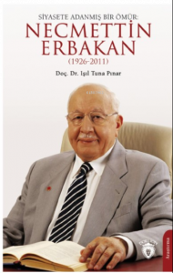 Siyasete Adanmış Bir Ömür: Necmettin Erbakan(1926-2011)
