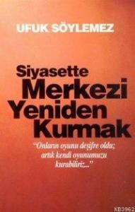 Siyasette Merkezi Yeniden Kurmak