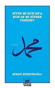 Siyer mi Kur’an’a Kur’an mı Siyere Tabidir?