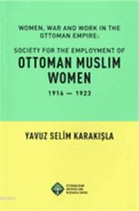 Society For The Employment Of| Ottoman Muslim Women; Women, War And Work İn The Ottoman Empire