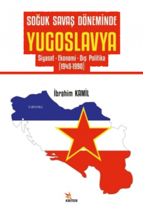 Soğuk Savaş Döneminde Yugoslavya;Siyaset- Ekonomi- Dış Politika (1945-1990)