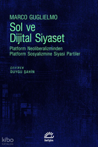 Sol ve Dijital Siyaset;Platform Neoliberalizminden Platform Sosyalizmine Siyasi Partiler