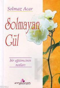 Solmayan Gül; Bir Eğitimcinin Notları