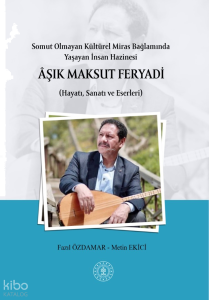 Somut Olmayan Kültürel Miras Bağlamında Yaşayan İnsan Hazinesi Âşık Maksut Fervadi ;(Hayatı, Sanatı ve Eserleri)