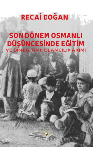 Son Dönem Osmanlı Düşüncesinde Eğitim ve Din Eğitimi;İslamcılık Akımı