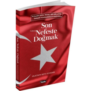 Son Nefeste Doğmak; "Çılgın Değil İmanlı Bir Milletin Gerçek  Kahramanlık Hikayesi "