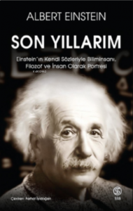 Son Yıllarım;Einstein’ın Kendi Sözleriyle Biliminsanı, Filozof ve İnsan Olarak Portresi