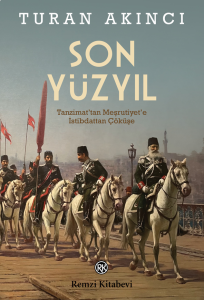 Son Yüzyıl;Tanzimat’tan Meşrutiyet’e İstibdattan Çöküşe