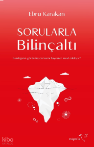 Sorularla Bilinçaltı;Buzdağının Görünmeyen Kısmı Hayatınızı Nasıl Etkiliyor?