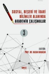 Sosyal, Beşeri ve İdari Bilimler Alanında Akademik Çalışmalar Cilt 3