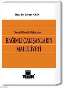 Sosyal Güvenlik Hukukunda Bağımlı Çalışanların Maluliyeti