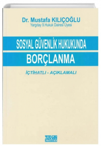 Sosyal Güvenlik Hukukunda Borçlanma İçtihatlı - Açıklamalı
