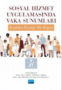 Sosyal Hizmet Uygulamasında Vaka Sunumları :;Teori'den Pratiğe Bir Köprü -9 Farklı Alandan 27 Vaka Örneği İle