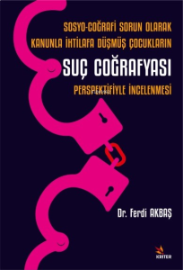 Sosyo-Coğrafi Sorun Olarak Kanunla İhtilafa Düşmüş Çocukların Suç Coğrafyası Perspektifiyle İncelenmesi
