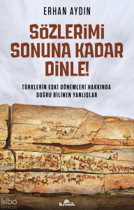 Sözlerimi Sonuna Kadar Dinle!;Türklerin Eski Dönemleri Hakkında Doğru Bilinen Yanlışlar