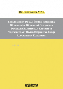 Sözleşmeden Doğan İpotek Hakkında Güvencenin, Güvenceyi Oluşturan Değerler Bakımından Kapsamı ve Taşınmazdaki Değer Düşmesine Karşı Alacaklının Korunması