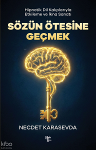 Sözün Ötesine Geçmek - Hipnotik Dil Kalıplarıyla Etkileme ve İkna Sanatı