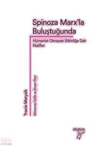 Spinoza Marx’la Buluştuğunda;Hümanist Olmayan Etkinliğe Dair Keşifler