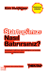 Startup’ınızı Nasıl Batırırsınız?;Şirketlerin Yüzde 90’ının Niçin Battığının ve Bundan Korunma Yollarının Bilimi