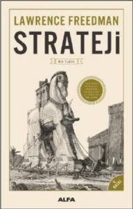 Strateji - Bir Tarih (Fleksi Kapak); Tarihteki En Önemli Stratejik Kuramlara Aydınlatıcı Bir Bakış