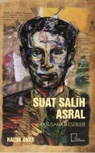 Suat Salih Asral; Hayatı-Sanatı-Eserleri