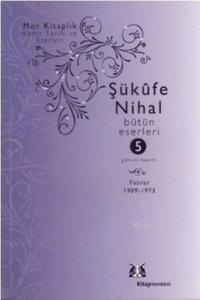 Şükufe Nihal - Bütün Eserleri 5; Yazılar (1909-1966)